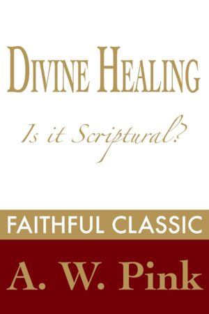 Divine Healing - Arthur W. Pink