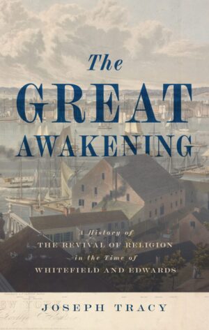 The Great Awakening: A History of the Revival of Religion in the Time of Whitefield and Edwards