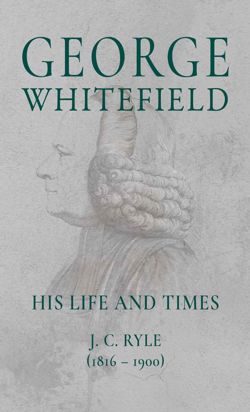 George Whitefield His Life and Times