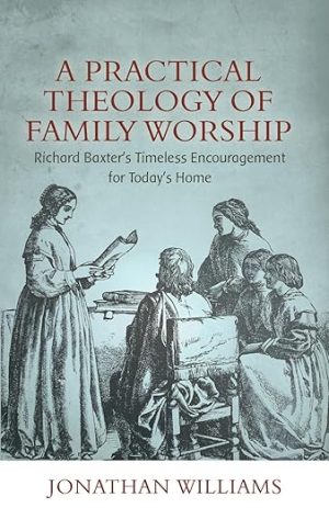 A Practical Theology of Family Worship