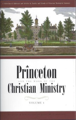Princeton and the Work of the Christian Ministry Volume 1