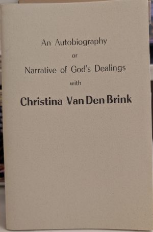 An Autobiography or Narrative of God's Dealings with Christina Van Den Brink